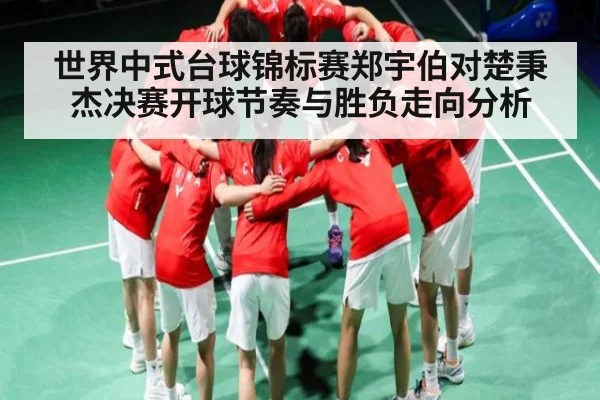 世界中式台球锦标赛郑宇伯对楚秉杰决赛开球节奏与胜负走向分析