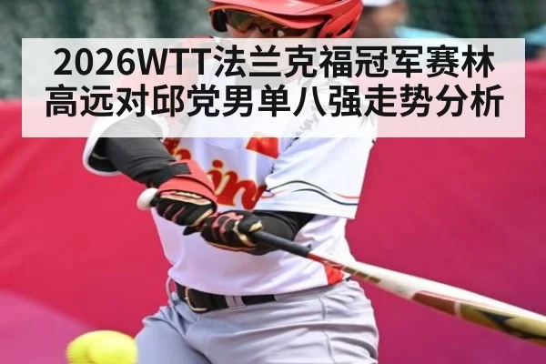 2026WTT法兰克福冠军赛林高远对邱党男单八强走势分析